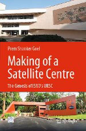 Making of a Satellite Centre: The Genesis of ISRO's URSC de Prem Shanker Goel