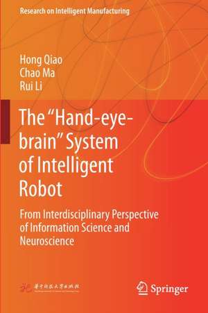 The “Hand-eye-brain” System of Intelligent Robot: From Interdisciplinary Perspective of Information Science and Neuroscience de Hong Qiao