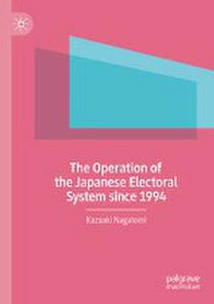 The Operation of the Japanese Electoral System since 1994 de Kazuaki Nagatomi