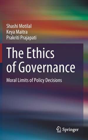 The Ethics of Governance: Moral Limits of Policy Decisions de Shashi Motilal