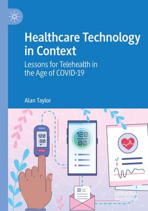 Healthcare Technology in Context: Lessons for Telehealth in the Age of COVID-19 de Alan Taylor