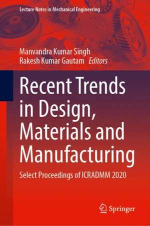 Recent Trends in Design, Materials and Manufacturing: Selected Proceedings of ICRADMM 2020 de Manvandra Kumar Singh