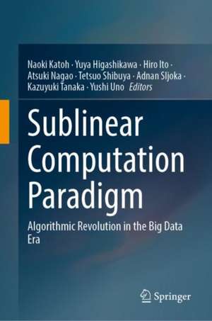 Sublinear Computation Paradigm: Algorithmic Revolution in the Big Data Era de Naoki Katoh