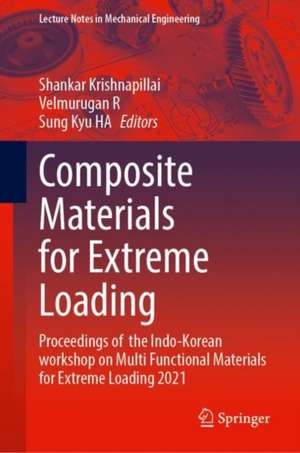 Composite Materials for Extreme Loading: Proceedings of the Indo-Korean workshop on Multi Functional Materials for Extreme Loading 2021 de Shankar Krishnapillai