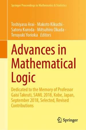 Advances in Mathematical Logic: Dedicated to the Memory of Professor Gaisi Takeuti, SAML 2018, Kobe, Japan, September 2018, Selected, Revised Contributions de Toshiyasu Arai