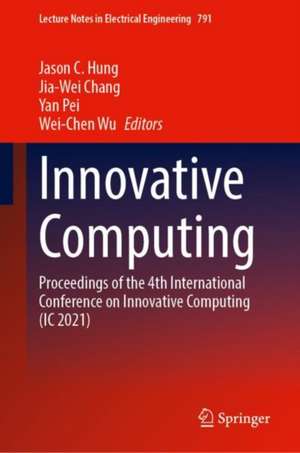 Innovative Computing: Proceedings of the 4th International Conference on Innovative Computing (IC 2021) de Jason C. Hung