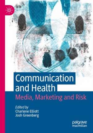 Communication and Health: Media, Marketing and Risk de Charlene Elliott