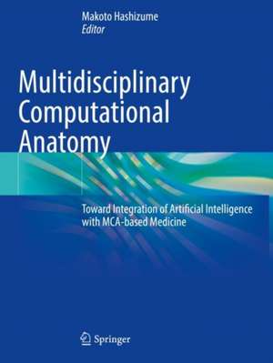 Multidisciplinary Computational Anatomy: Toward Integration of Artificial Intelligence with MCA-based Medicine de Makoto Hashizume