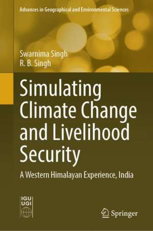 Simulating Climate Change and Livelihood Security: A Western Himalayan Experience, India de Swarnima Singh