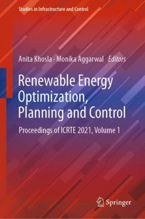 Renewable Energy Optimization, Planning and Control: Proceedings of ICRTE 2021, Volume 1 de Anita Khosla