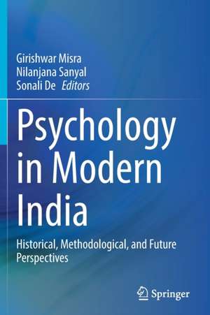 Psychology in Modern India: Historical, Methodological, and Future Perspectives de Girishwar Misra