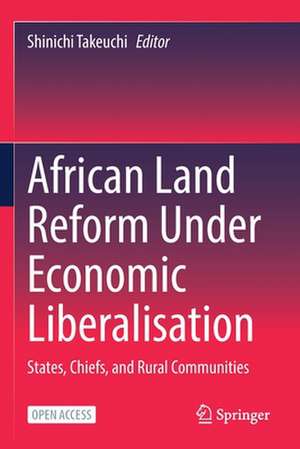 African Land Reform Under Economic Liberalisation: States, Chiefs, and Rural Communities de Shinichi Takeuchi