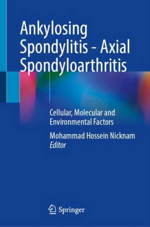 Ankylosing Spondylitis - Axial Spondyloarthritis: Cellular, Molecular and Environmental Factors de Mohammad Hossein Nicknam