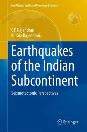 Earthquakes of the Indian Subcontinent: Seismotectonic Perspectives de C. P. Rajendran