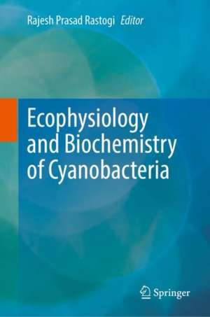 Ecophysiology and Biochemistry of Cyanobacteria de Rajesh Prasad Rastogi