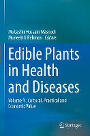 Edible Plants in Health and Diseases: Volume 1 : Cultural, Practical and Economic Value de Mubashir Hussain Masoodi