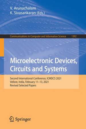 Microelectronic Devices, Circuits and Systems: Second International Conference, ICMDCS 2021, Vellore, India, February 11-13, 2021, Revised Selected Papers de V. Arunachalam