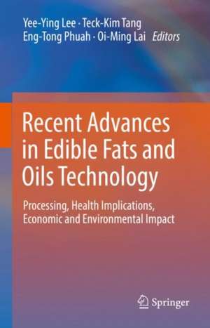 Recent Advances in Edible Fats and Oils Technology: Processing, Health Implications, Economic and Environmental Impact de Yee-­Ying Lee