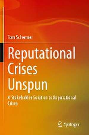 Reputational Crises Unspun: A Stakeholder Solution to Reputational Crises de Tom Schermer