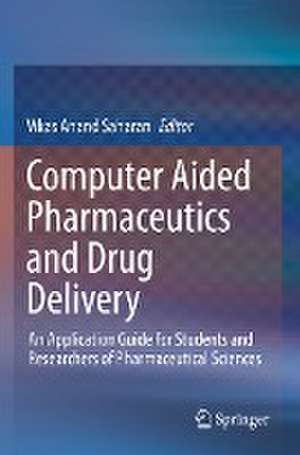 Computer Aided Pharmaceutics and Drug Delivery: An Application Guide for Students and Researchers of Pharmaceutical Sciences de Vikas Anand Saharan