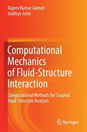 Computational Mechanics of Fluid-Structure Interaction: Computational Methods for Coupled Fluid-Structure Analysis de Rajeev Kumar Jaiman