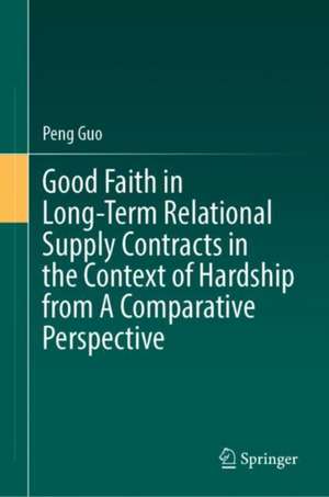 Good Faith in Long-Term Relational Supply Contracts in the Context of Hardship from A Comparative Perspective de Peng Guo