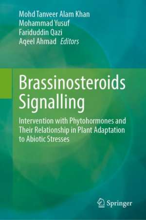 Brassinosteroids Signalling: Intervention with Phytohormones and Their Relationship in Plant Adaptation to Abiotic Stresses de Mohd Tanveer Alam Khan