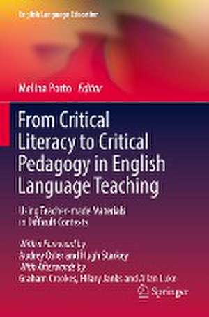 From Critical Literacy to Critical Pedagogy in English Language Teaching: Using Teacher-made Materials in Difficult Contexts de Melina Porto