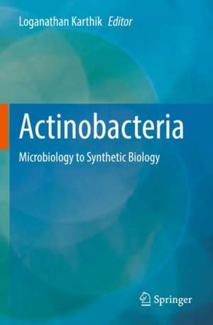 Actinobacteria: Microbiology to Synthetic Biology de Loganathan Karthik