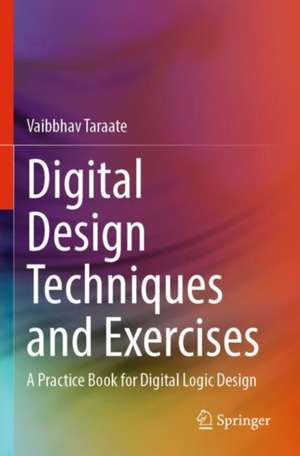 Digital Design Techniques and Exercises: A Practice Book for Digital Logic Design de Vaibbhav Taraate