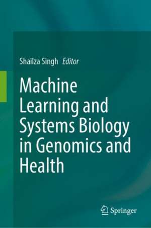 Machine Learning and Systems Biology in Genomics and Health de Shailza Singh