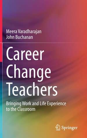 Career Change Teachers: Bringing Work and Life Experience to the Classroom de Meera Varadharajan