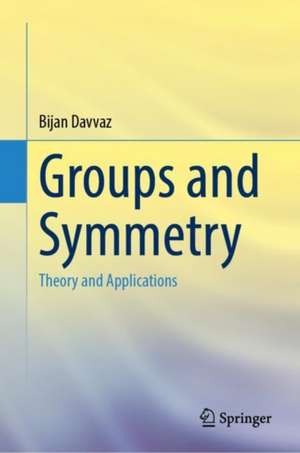 Groups and Symmetry: Theory and Applications de Bijan Davvaz
