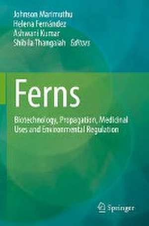 Ferns: Biotechnology, Propagation, Medicinal Uses and Environmental Regulation de Johnson Marimuthu