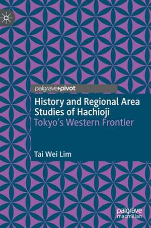 History and Regional Area Studies of Hachioji: Tokyo's Western Frontier de Tai Wei Lim