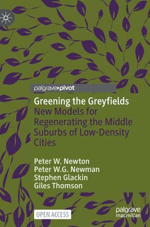 Greening the Greyfields: New Models for Regenerating the Middle Suburbs of Low-Density Cities de Peter W. Newton