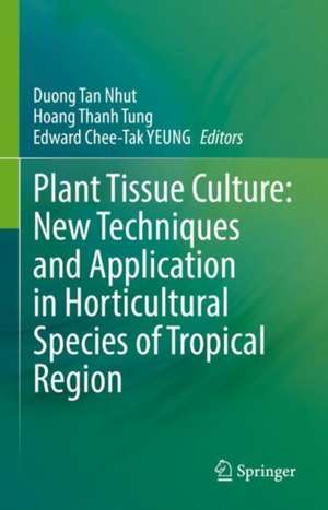 Plant Tissue Culture: New Techniques and Application in Horticultural Species of Tropical Region de Duong Tan Nhut