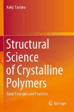 Structural Science of Crystalline Polymers: Basic Concepts and Practices de Kohji Tashiro