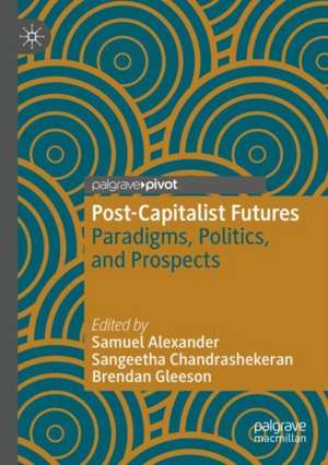 Post-Capitalist Futures: Paradigms, Politics, and Prospects de Samuel Alexander