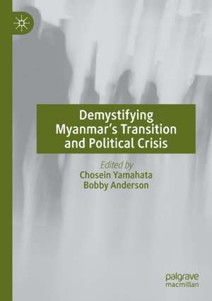 Demystifying Myanmar’s Transition and Political Crisis de Chosein Yamahata