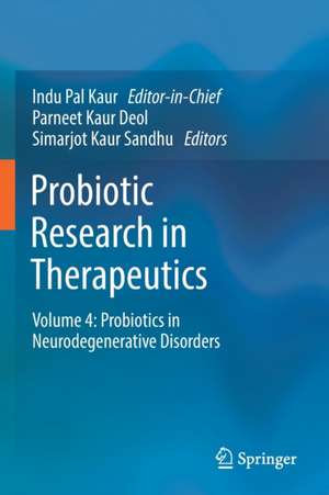 Probiotic Research in Therapeutics: Volume 4: Probiotics in Neurodegenerative Disorders de Indu Pal Kaur