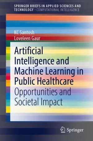 Artificial Intelligence and Machine Learning in Public Healthcare: Opportunities and Societal Impact de KC Santosh