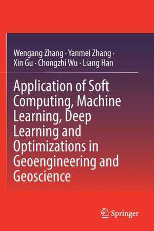 Application of Soft Computing, Machine Learning, Deep Learning and Optimizations in Geoengineering and Geoscience de Wengang Zhang