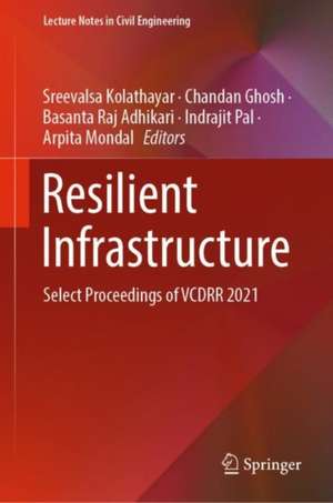 Resilient Infrastructure: Select Proceedings of VCDRR 2021 de Sreevalsa Kolathayar