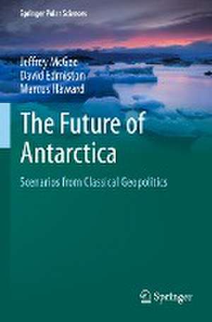 The Future of Antarctica: Scenarios from Classical Geopolitics de Jeffrey McGee