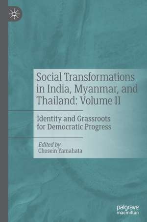 Social Transformations in India, Myanmar, and Thailand: Volume II: Identity and Grassroots for Democratic Progress de Chosein Yamahata