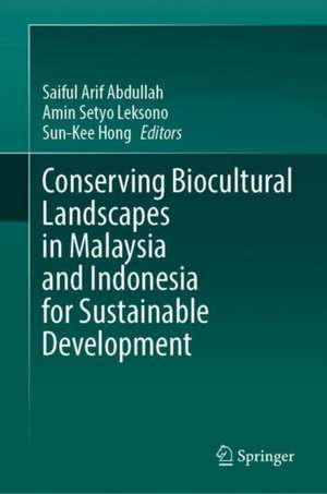 Conserving Biocultural Landscapes in Malaysia and Indonesia for Sustainable Development de Saiful Arif Abdullah