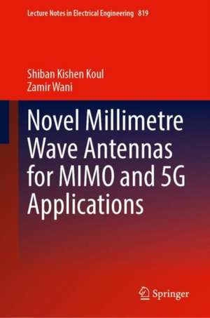 Novel Millimetre Wave Antennas for MIMO and 5G Applications de Shiban Kishen Koul