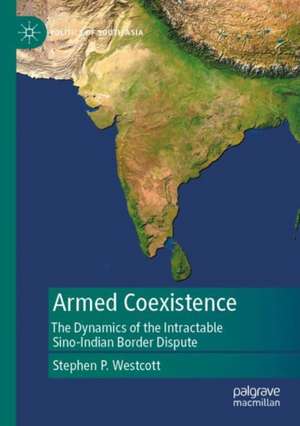 Armed Coexistence: The Dynamics of the Intractable Sino-Indian Border Dispute de Stephen P. Westcott