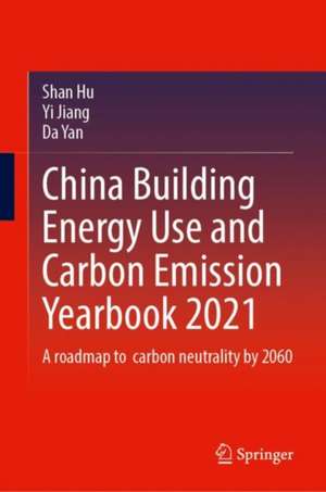 China Building Energy Use and Carbon Emission Yearbook 2021: A Roadmap to Carbon Neutrality by 2060 de Shan Hu